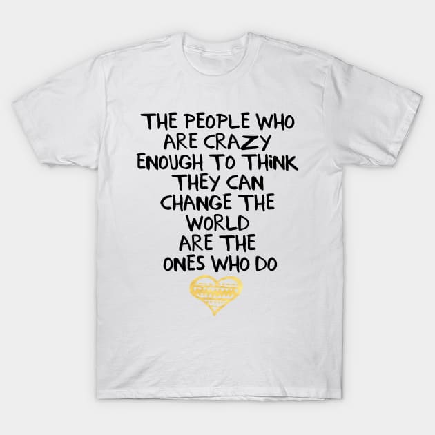 The People Who Think They Can Change the World T-Shirt by deificusArt